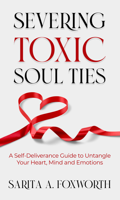 Severing Toxic Soul Ties: A Self-Deliverance Guide Limited Edition